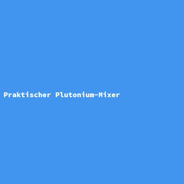 Praktischer Plutonium-Mixer