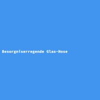 Besorgniserregende Glas-Hose