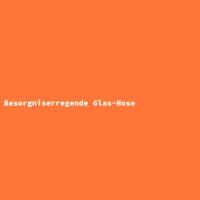 Besorgniserregende Glas-Hose