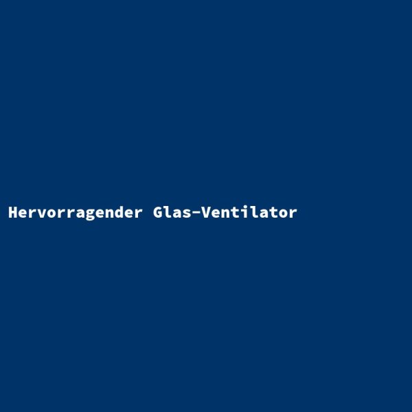 Hervorragender Glas-Ventilator